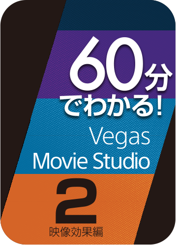 60分でわかる!「Vegas/Movie Studio」2 映像効果編