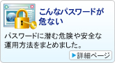 こんなパスワードが危ない：パスワードに潜む危険や安全な運用方法をまとめました