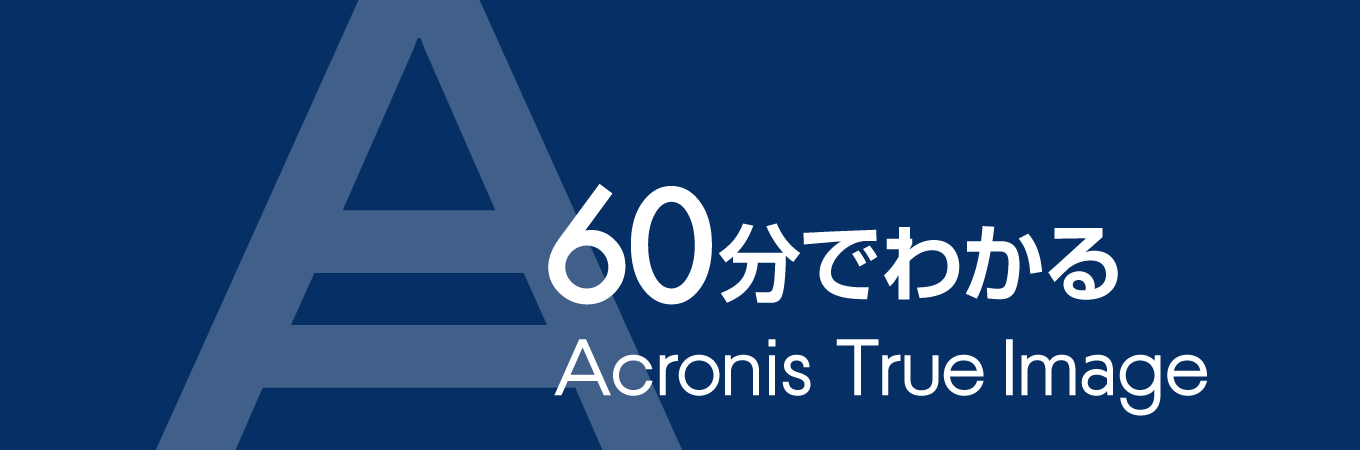 60分でわかる！「Acronis True Image」