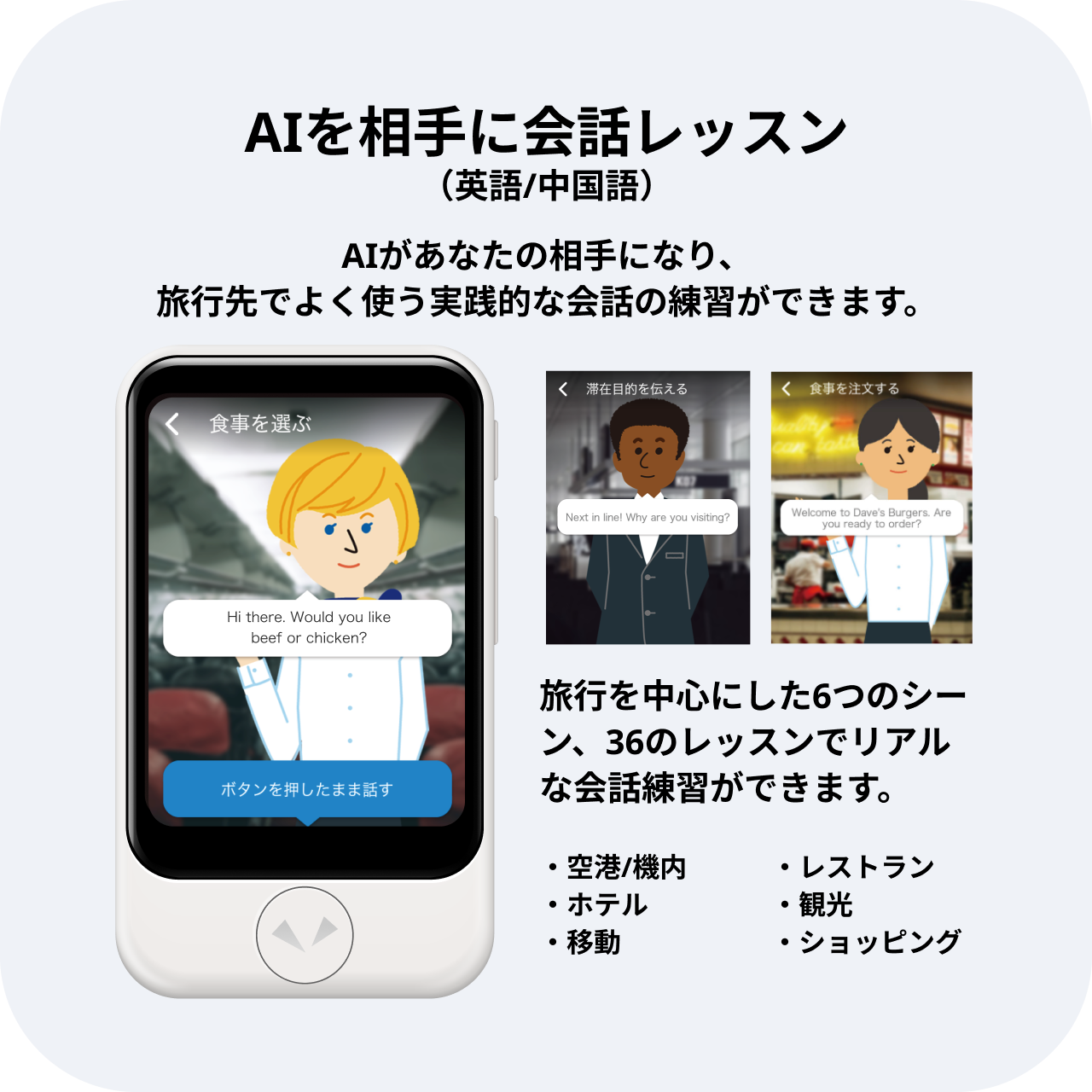 「AIを相手に会話レッスン（英語/中国語）」AIがあなたの相手になり、旅行先でよく使う実践的な会話の練習ができます。旅行を中心にした6つのシーン、36のレッスンでリアルな会話練習ができます。（空港/機内、ホテル、移動、レストラン、観光、ショッピング）