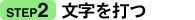 STEP2　文字を打つ