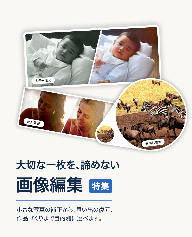 大切な一枚を、諦めない。画像編集特集。小さな写真の補正から、思い出の復元、作品づくりまで目的別に選べます。