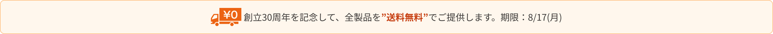 創立30周年を記念して、全製品を”送料無料”でご提供します。期限：8/17(月)